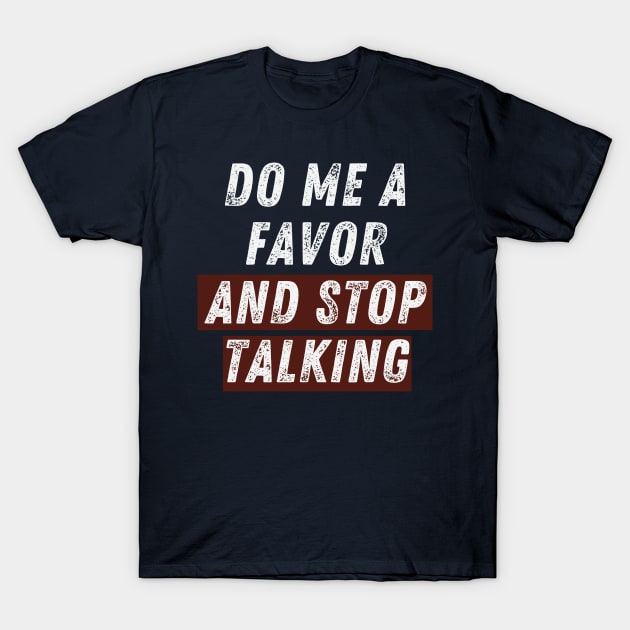 Do Me A Favor And Stop Talking- Make Silence a Fashion Statement! T-Shirt by Animals memes